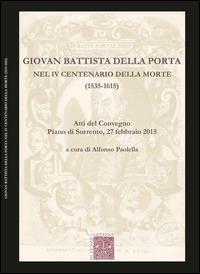 Giovan Battista Della Porta nel 4° centenario della morte (1535-1615). Atti del Convegno (Pian di Sorrento, 27 febbraio 2015) - Alfonso Paolella - Libro Scienze e Lettere 2015 | Libraccio.it