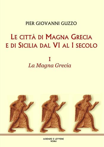 Le città di Magna Grecia e di Sicilia dal VI al I secolo. Vol. 1: La Magna Grecia. - Pier Giovanni Guzzo - Libro Scienze e Lettere 2016 | Libraccio.it