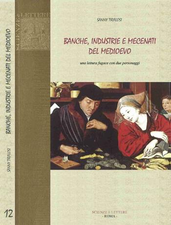 Banche, industrie e mecenati del Medioevo. Una lettura fugace con due personaggi - Sanny Tiralosi - Libro Scienze e Lettere 2016, Collezione storica | Libraccio.it