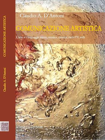 Comunicazione artistica. L'arte e i linguaggi: teatro, musica, cinema, radioTV, web - Claudio A. D'Antoni - Libro Scienze e Lettere 2017 | Libraccio.it