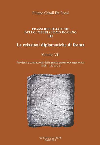 Le relazioni diplomatiche di Roma. Vol. 7: Problemi e contraccolpi della grande espansione egemonica (188-183 a.C.). - Filippo Canali De Rossi - Libro Scienze e Lettere 2017, Prassi diplomatiche dello imperialismo romano | Libraccio.it