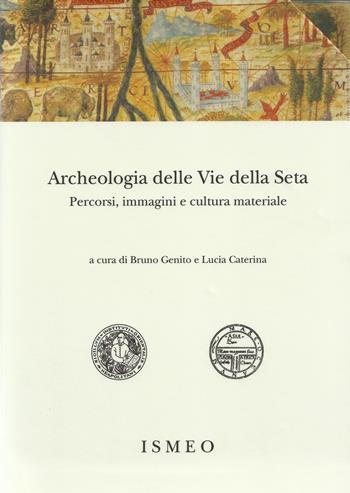 Archeologia delle «Vie della Seta»: percorsi, immagini e cultura materiale  - Libro Scienze e Lettere 2018, Il novissimo Ramusio | Libraccio.it