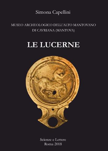 Le lucerne. Museo archeologico dell'Alto Mantovano di Cavriana (Mantova) - Simona Capellini - Libro Scienze e Lettere 2018 | Libraccio.it