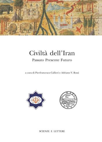 Civiltà dell'Iran. Passato presente futuro. Atti del Convegno Internazionale (Roma, 22-23 febbraio 2013)  - Libro Scienze e Lettere 2018, Il novissimo Ramusio | Libraccio.it