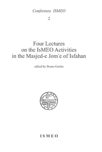 Four lectures on the Ismeo activities in the Masjed-e Jom'e of Isfahan  - Libro Scienze e Lettere 2018, Conferenze ISMEO | Libraccio.it