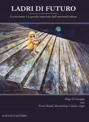 Ladri di futuro. Il concorrere e la grande impostura dell'università italiana - Helga Di Giuseppe - Libro Scienze e Lettere 2020 | Libraccio.it
