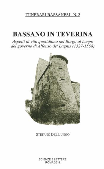 Bassano in Teverina. Aspetti di vita quotidiana nel Borgo al tempo del governo di Alfonso de' Lagnis (1527-1558) - Stefano Del Lungo - Libro Scienze e Lettere 2019, Itinerari bassanesi | Libraccio.it