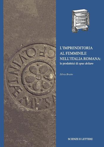 L' imprenditoria al femminile nell'Italia romana: le produttrici di opus doliare - Silvia Braito - Libro Scienze e Lettere 2020, ARMARIOLVM | Libraccio.it