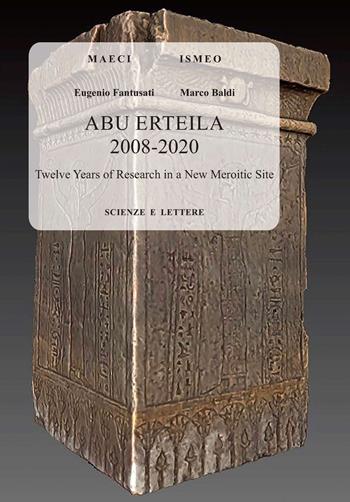 Abu Erteila 2008-2020: twelve years of research in a new Meroitic site - Eugenio Fantusati, Marco Baldi - Libro Scienze e Lettere 2021 | Libraccio.it