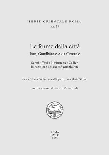 Le forme della città. Iran, Gandhara e Asia Centrale. Scritti offerti a Pierfrancesco Callieri in occasione del suo 65° compleanno - Anna Filigenzi, Luca Maria Olivieri - Libro Scienze e Lettere 2024, Serie orientale Roma. N.S. | Libraccio.it