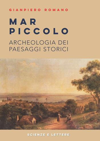 Mar Piccolo. Archeologia dei paesaggi storici - Gianpiero Romano - Libro Scienze e Lettere 2022 | Libraccio.it
