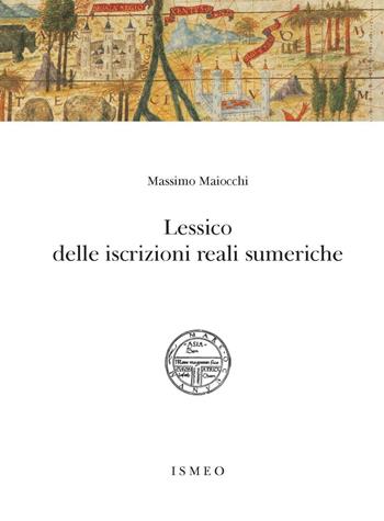 Lessico delle iscrizioni reali sumeriche - Massimo Maiocchi - Libro Scienze e Lettere 2023, Il novissimo Ramusio | Libraccio.it