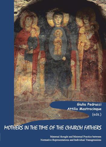Mothers in the time of the church fathers. Maternal thought and maternal practice between normative representations and individual transgressions  - Libro Scienze e Lettere 2022, Sacra publica et privata | Libraccio.it