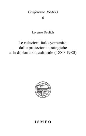 Le relazioni italo-yemenite: dalle proiezioni strategiche alla diplomazia culturale (1880-1980) - Lorenzo Declich - Libro Scienze e Lettere 2023, Conferenze ISMEO | Libraccio.it
