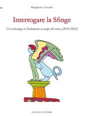 Interrogare la Sfinge. Un'archeologa in Parlamento ai tempi del colera (2019-2022)