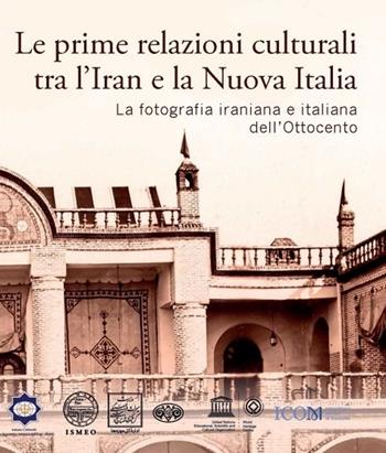 Le prime relazioni culturali tra l'Iran e la Nuova Italia. La fotografia iraniana e italiana dell'Ottocento. Catalogo della mostra (Palazzo Mattei di Paganica, Istituto della Enciclopedia Italiana 15-21 febbraio 2024)  - Libro Scienze e Lettere 2024, Il novissimo Ramusio | Libraccio.it