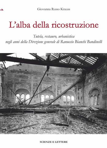 L'alba della ricostruzione. Tutela, restauro, urbanistica negli anni della direzione generale di Rannuccio Bianchi Bandinelli - Giovanna Russo Krauss - Libro Scienze e Lettere 2024, Una scuola per il patrimonio: questioni di metodo | Libraccio.it