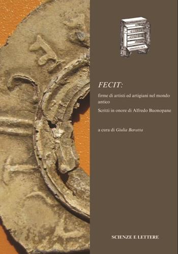 Fecit: firme di artisti ed artigiani nel mondo antico. Scritti in onore di Alfredo Buonopane - Giulia Baratta - Libro Scienze e Lettere 2024 | Libraccio.it