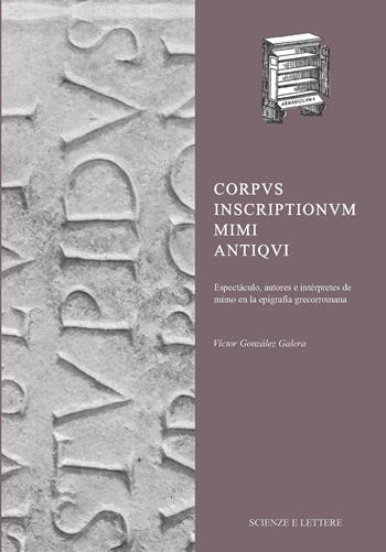 Corpus Inscriptionum Mimi Antiqui Espectáculo, autores e intérpretes de mimo en la epigrafía grecorromana - Víctor González Galera - Libro Scienze e Lettere 2025, ARMARIOLVM | Libraccio.it