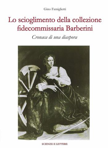 Lo scioglimento della collezione fidecommissaria Barberini. Cronaca di una diaspora - Gino Famiglietti - Libro Scienze e Lettere 2026, Una scuola per il patrimonio: questioni di metodo | Libraccio.it