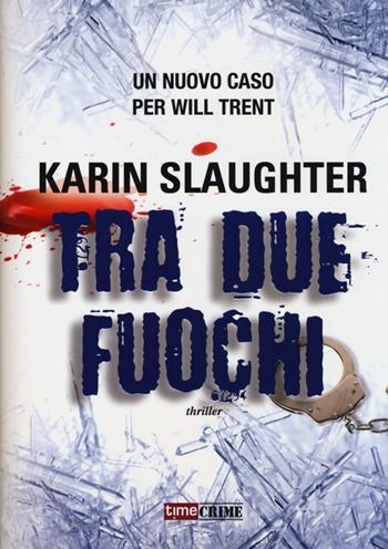 Tra due fuochi - Karin Slaughter - Libro Time Crime 2013, Narrativa | Libraccio.it