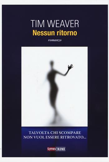 Nessun ritorno - Tim Weaver - Libro Time Crime 2015, Narrativa | Libraccio.it