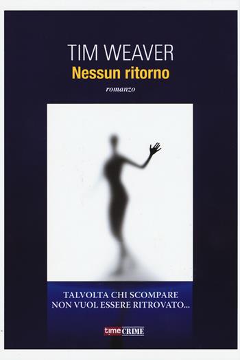 Nessun ritorno - Tim Weaver - Libro Time Crime 2015, Narrativa | Libraccio.it