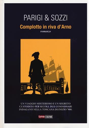 Complotto in riva d'Arno - Riccardo Parigi, Massimo Sozzi - Libro Timecrime 2015, Narrativa | Libraccio.it