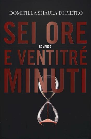 Sei ore e ventitré minuti - Domitilla Shaula Di Pietro - Libro Time Crime 2016, Narrativa | Libraccio.it