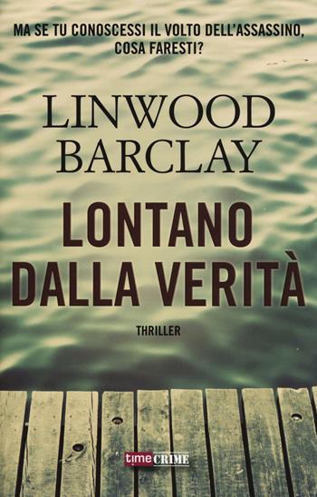 Lontano dalla verità - Linwood Barclay - Libro Time Crime 2017, Narrativa | Libraccio.it