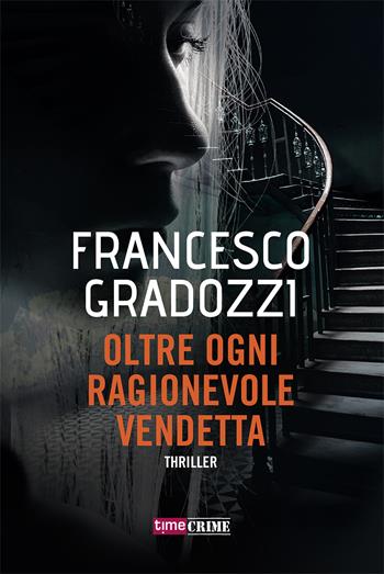 Oltre ogni ragionevole vendetta - Francesco Gradozzi - Libro Time Crime 2020, Narrativa | Libraccio.it