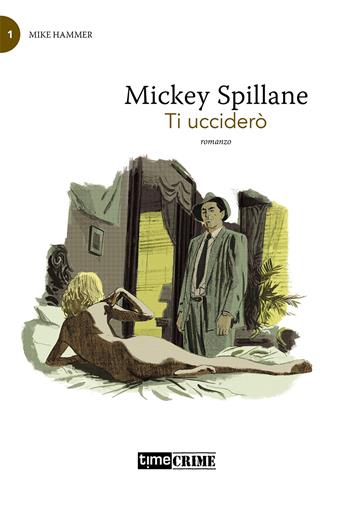 Ti ucciderò. Mike Hammer. Vol. 1 - Mickey Spillane - Libro Time Crime 2021, Piccola biblioteca del crimine | Libraccio.it