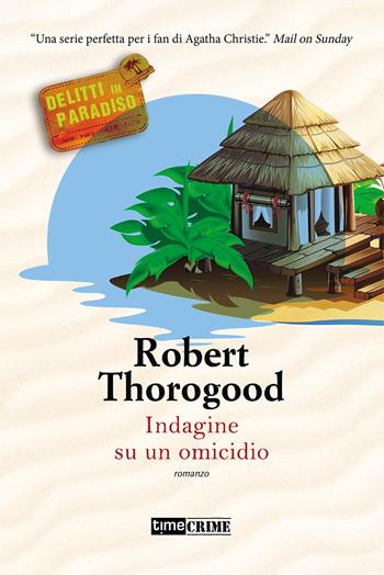 Indagine su un omicidio. Delitti in paradiso. Vol. 1 - Robert Thorogood - Libro Timecrime 2021, Narrativa | Libraccio.it