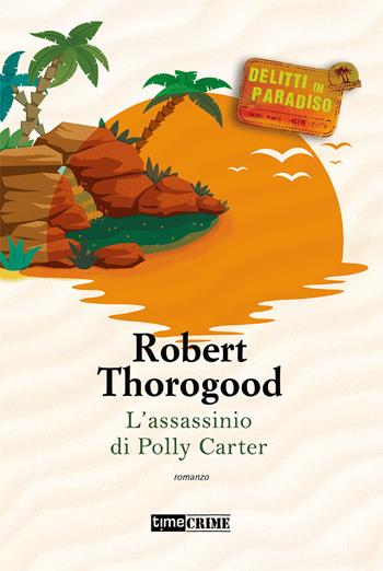 L'assassinio di Polly Carter. Delitti paradiso. Vol. 2 - Robert Thorogood - Libro Time Crime 2021, Narrativa | Libraccio.it