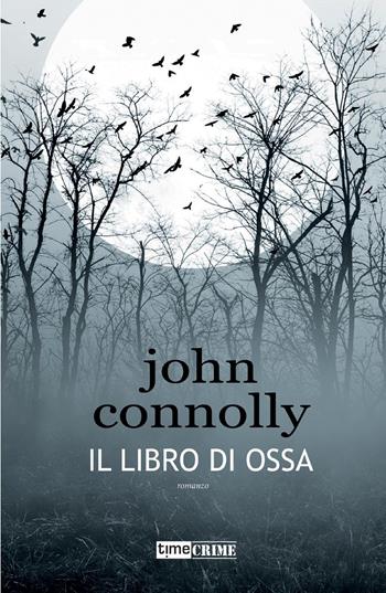 Il libro di ossa. Charlie Parker. Vol. 17 - John Connolly - Libro Time Crime 2021, Narrativa | Libraccio.it