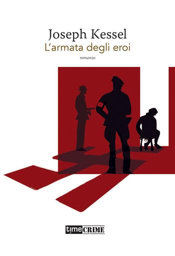 L'armata degli eroi - Joseph Kessel - Libro Time Crime 2022, Piccola biblioteca del crimine | Libraccio.it