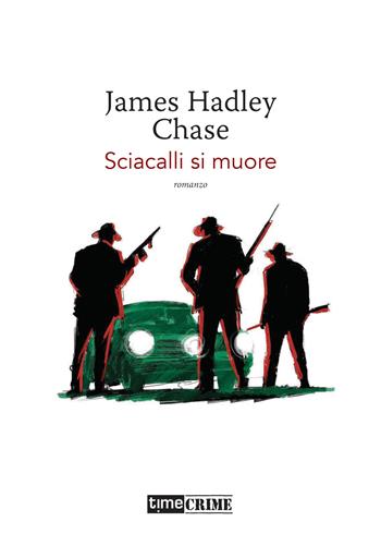 Sciacalli si muore - James Hadley Chase - Libro Timecrime 2022, Piccola biblioteca del crimine | Libraccio.it