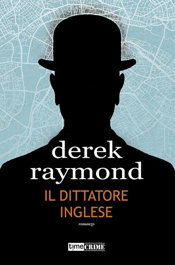 Il dittatore inglese - Derek Raymond - Libro Timecrime 2022, Narrativa | Libraccio.it