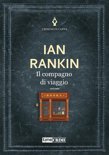 Il compagno di viaggio - Ian Rankin - Libro Time Crime 2022, Crimini di carta | Libraccio.it