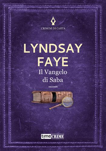 Il Vangelo di Saba - Lyndsay Faye - Libro Time Crime 2022, Crimini di carta | Libraccio.it