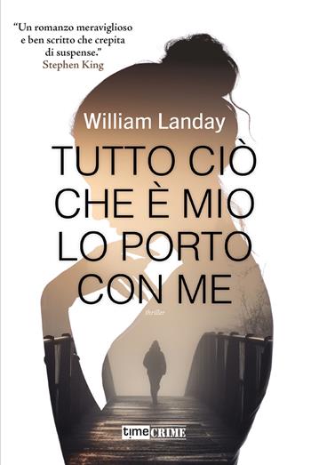 Tutto ciò che è mio lo porto con me - William Landay - Libro Time Crime 2023, Narrativa | Libraccio.it