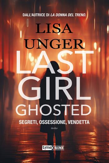 Last girl ghosted. Segreti, ossessione, vendetta - Lisa Unger - Libro Time Crime 2024, Narrativa | Libraccio.it