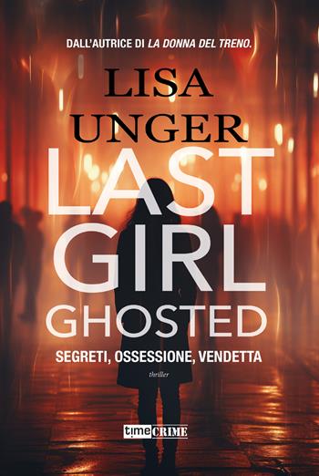 Last girl ghosted. Segreti, ossessione, vendetta - Lisa Unger - Libro Timecrime 2024, Narrativa | Libraccio.it