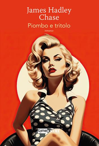 Piombo e tritolo - James Hadley Chase - Libro Timecrime 2025, Piccola biblioteca del crimine | Libraccio.it
