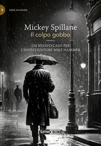 Il colpo gobbo. Mike Hammer. Vol. 5 - Mickey Spillane - Libro Timecrime 2025, Piccola biblioteca del crimine | Libraccio.it