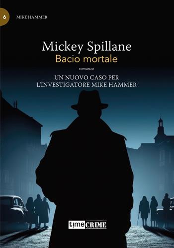 Bacio mortale. Mike Hammer. Vol. 6 - Mickey Spillane - Libro Timecrime 2025, Piccola biblioteca del crimine | Libraccio.it