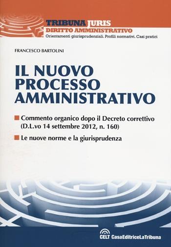 Il nuovo processo amministrativo - Francesco Bartolini - Libro La Tribuna 2012, Tribuna Juris | Libraccio.it