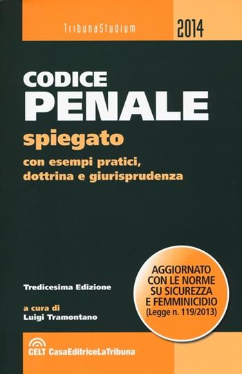 Codice penale spiegato con esempi pratici, dottrina, giurisprudenza, schemi, tabelle e appendice normativa  - Libro La Tribuna 2014, Tribuna studium | Libraccio.it