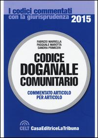 Codice doganale comunitario  - Libro La Tribuna 2015, I codici commentati con la giurisprudenza | Libraccio.it