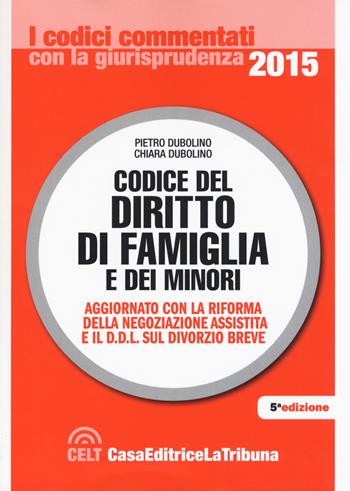 Codice del diritto di famiglia e dei minori - Pietro Dubolino, Chiara Dubolino - Libro La Tribuna 2015, I codici commentati con la giurisprudenza | Libraccio.it